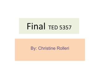 Final TED 5357

 By: Christine Rolleri
 