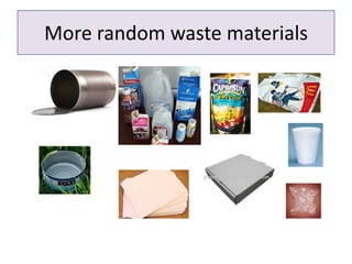 More random waste materials
 