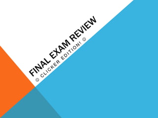 Final Exam Review  Clicker Edition!  