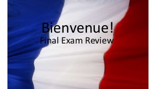 Bienvenue!
Final Exam Review
 