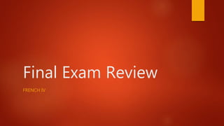 Final Exam Review
FRENCH IV
 