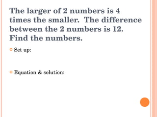 The larger of 2 numbers is 4 times the smaller.  The difference between the 2 numbers is 12.  Find the numbers. Set up: Equation & solution: 