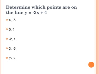 Determine which points are on the line y = -3x + 4 4, -5 0, 4 -2, 1 3, -5 ⅔ , 2 