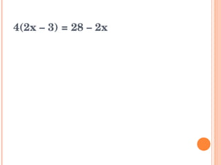 4(2x – 3) = 28 – 2x 
