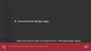 Answer
B. Conventional design logic
(Read over lecture notes on Constructivism – Message Design Logics).
 