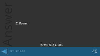 Answer
C. Power
(Griffin, 2012, p. 128).
 