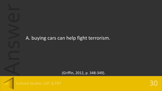 Answer
A. buying cars can help fight terrorism.
(Griffin, 2012, p. 348-349).
 