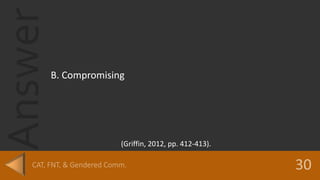 Answer
B. Compromising
(Griffin, 2012, pp. 412-413).
 