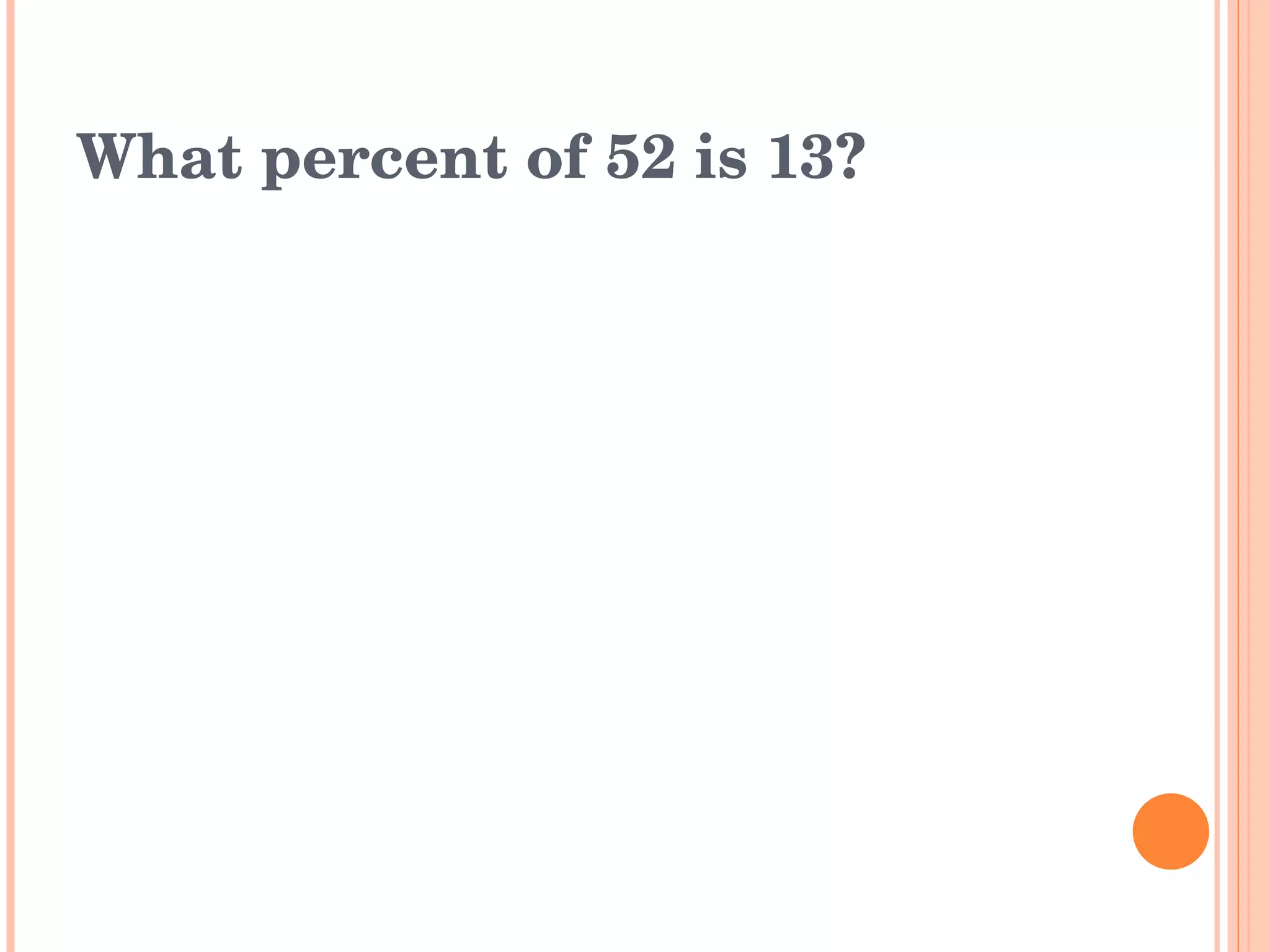 What percent of 52 is 13? 