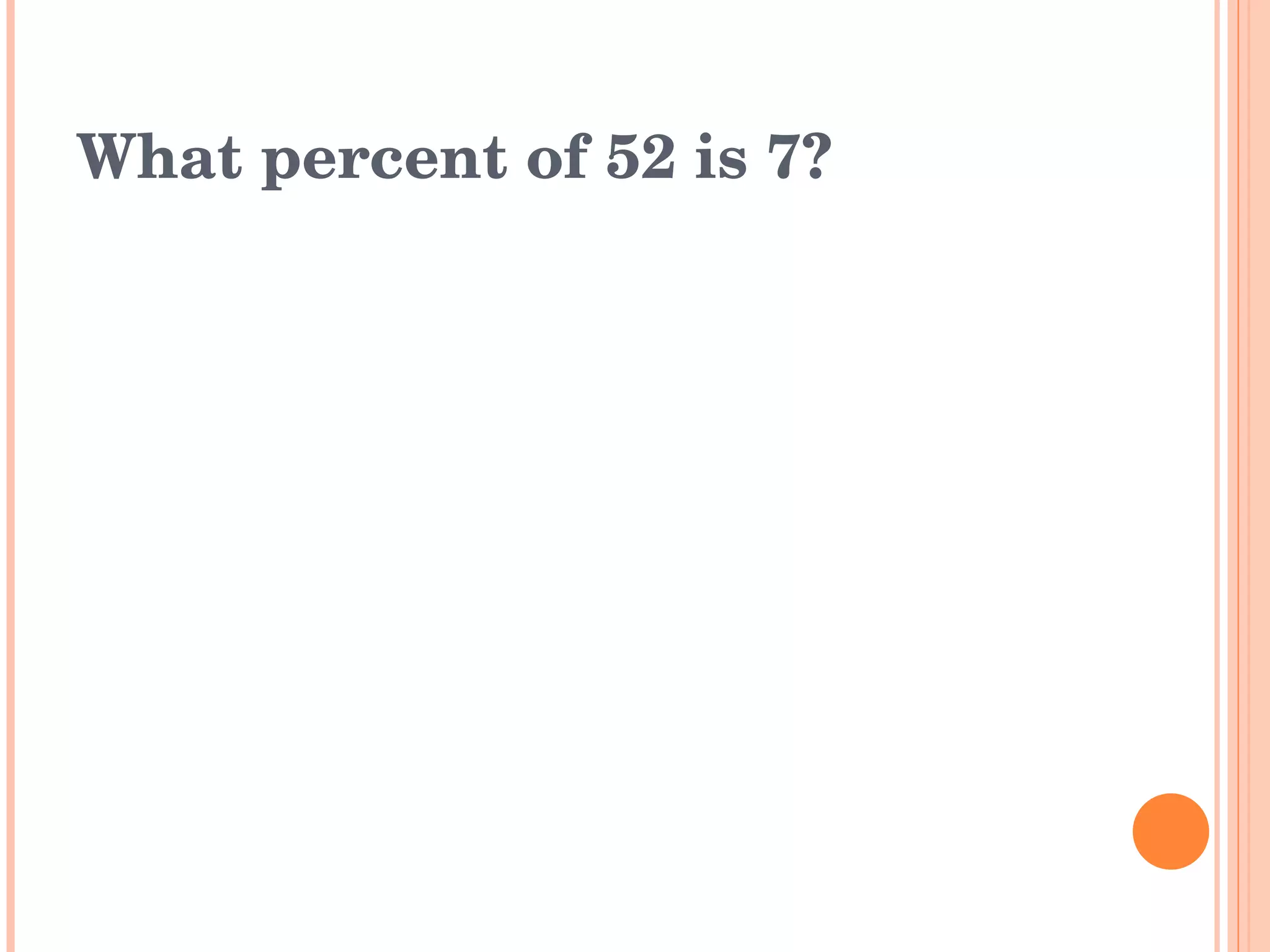 What percent of 52 is 7? 