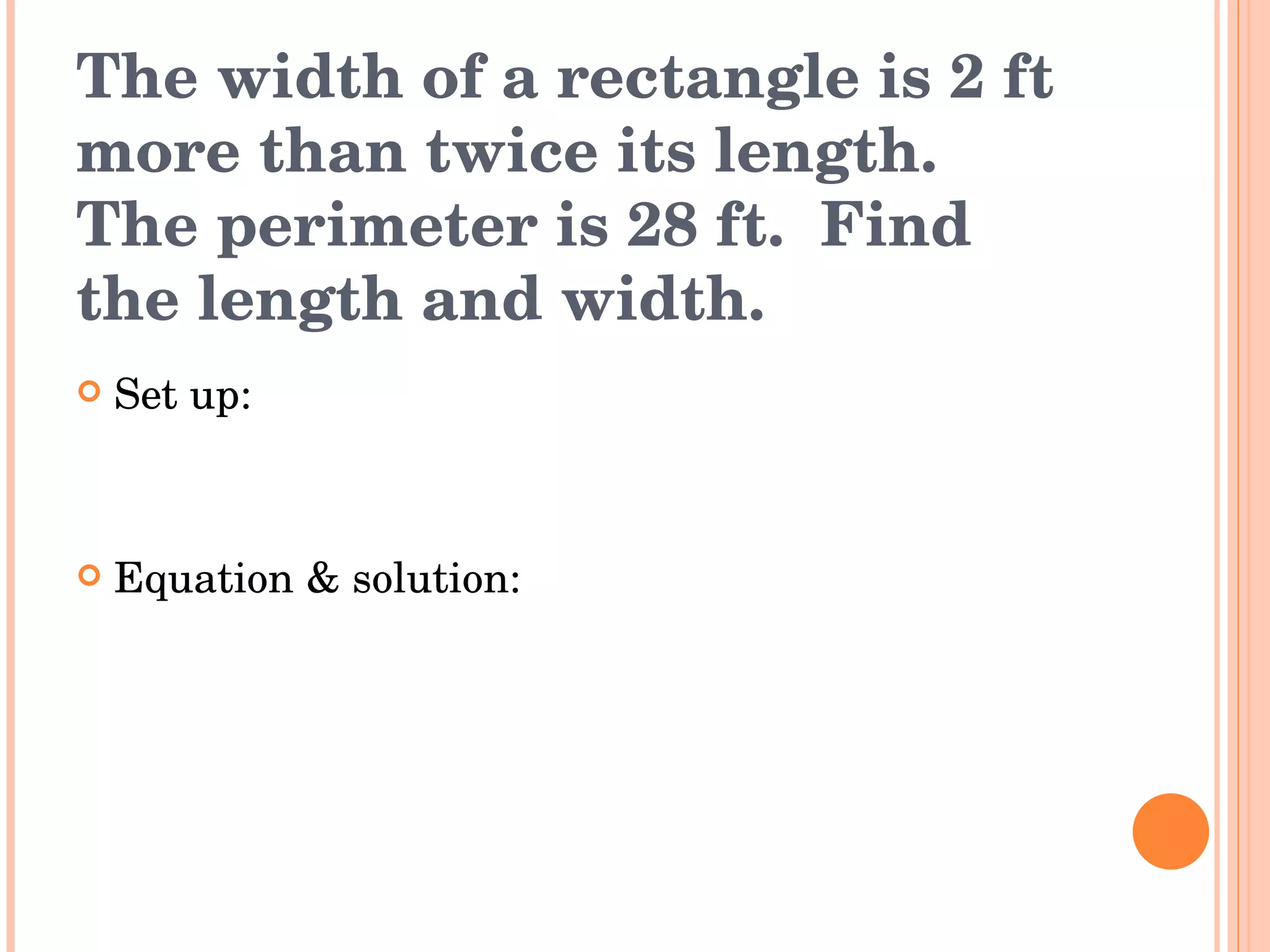 The width of a rectangle is 2 ft more than twice its length.  The perimeter is 28 ft.  Find the length and width. Set up: Equation & solution: 