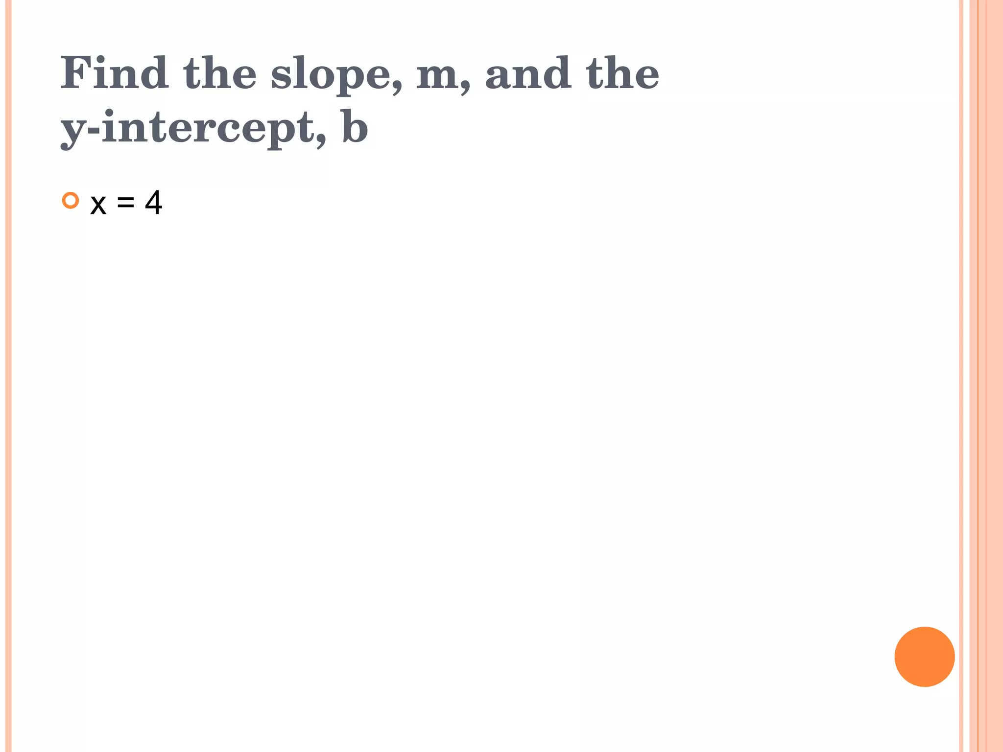 Find the slope, m, and the  y-intercept, b x = 4 