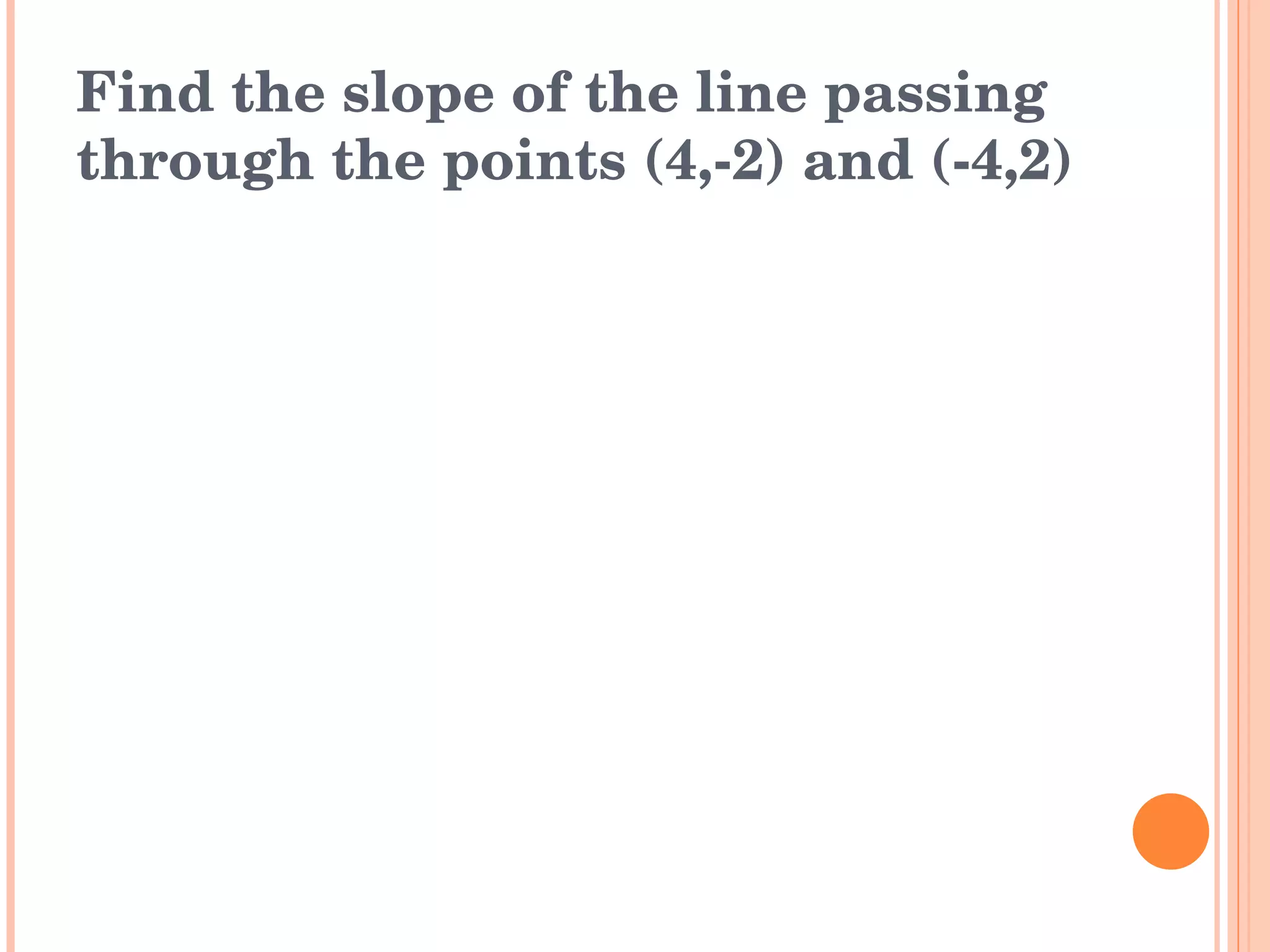 Find the slope of the line passing through the points (4,-2) and (-4,2) 