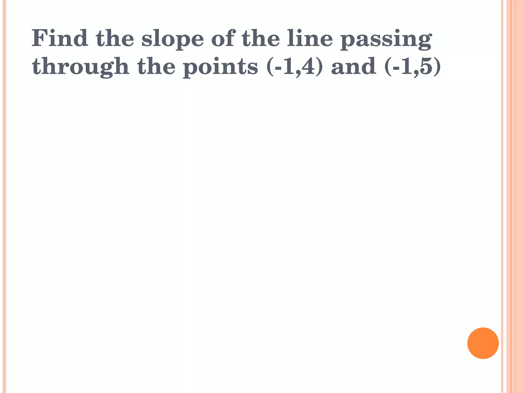 Find the slope of the line passing through the points (-1,4) and (-1,5) 