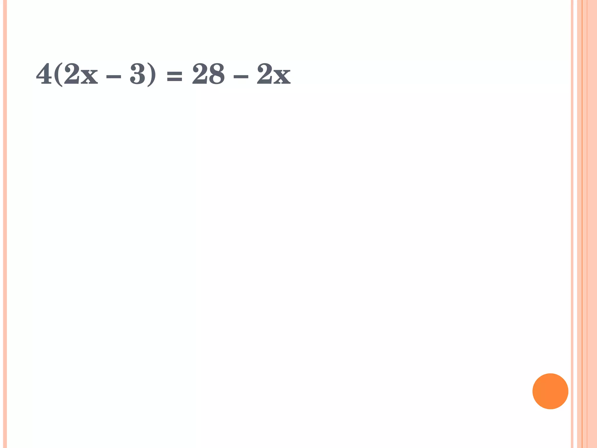 4(2x – 3) = 28 – 2x 