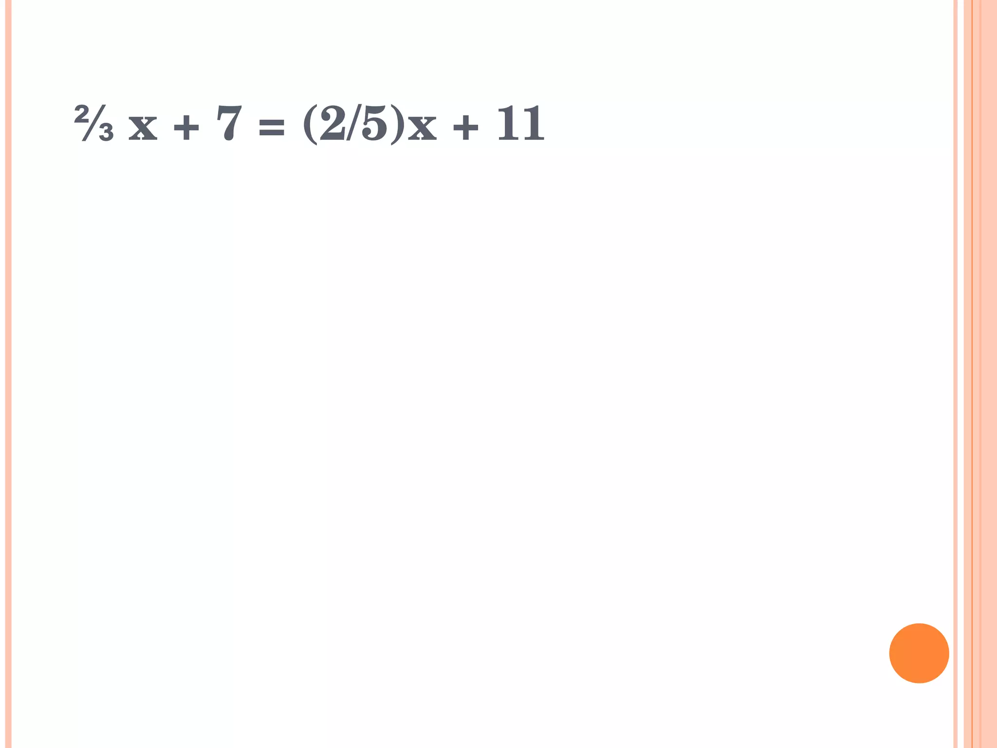 ⅔   x + 7 = (2/5)x + 11 