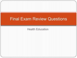 Final Exam Review Questions

        Health Education
 