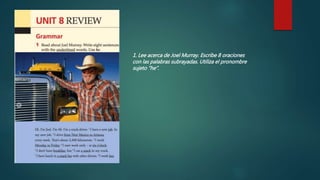 1. Lee acerca de Joel Murray. Escribe 8 oraciones
con las palabras subrayadas. Utiliza el pronombre
sujeto “he”.
 
