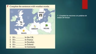 7. Completa las oraciones con palabras de
estado del tiempo.
 