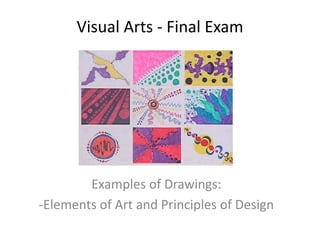 Visual Arts - Final Exam

Examples of Drawings:
-Elements of Art and Principles of Design

 