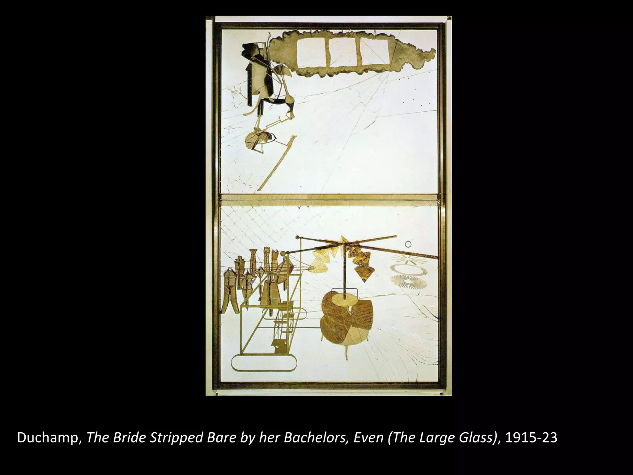 Duchamp,  The Bride Stripped Bare by her Bachelors, Even (The Large Glass) , 1915-23 