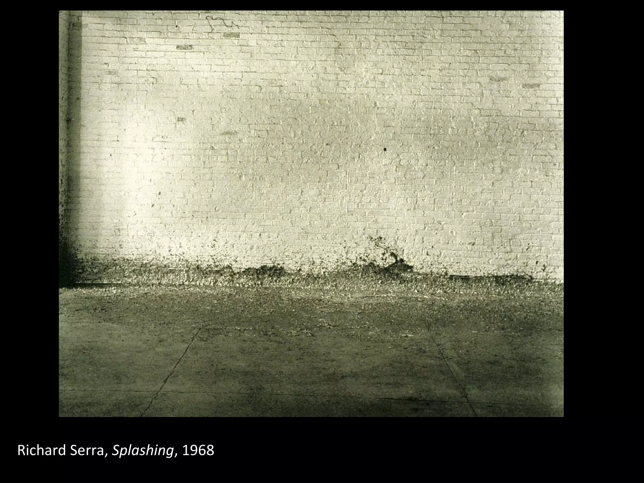 Richard Serra,  Splashing , 1968 