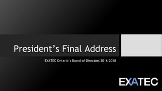President’s Final Address
EXATEC Ontario’s Board of Directors 2016-2018
 