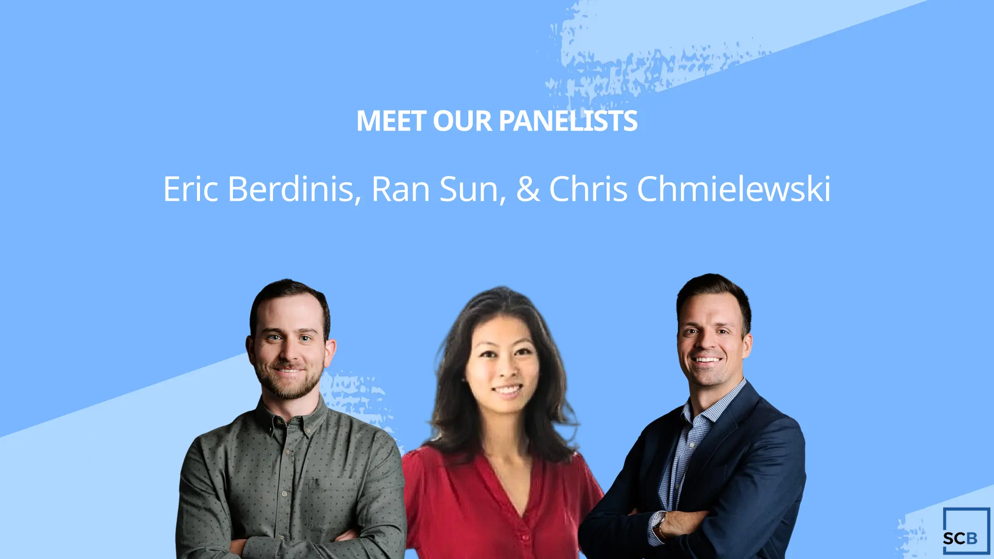 MEET OUR PANELISTS
Eric Berdinis, Ran Sun, & Chris Chmielewski
 