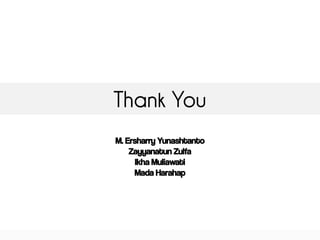 Thank You
M. Ersharry Yunashtanto
Zayyanatun Zulfa
Ikha Muliawati
Mada Harahap
 