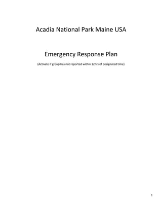 Acadia National Park Maine USA


     Emergency Response Plan
(Activate if group has not reported within 12hrs of designated time)




                                                                       1
 