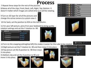 7.Repeat these steps for the rest of the pictures
Process
8.Name all of the clips; Front, Back, Left, Right, Top, Bottom. It
doesn’t matter which images are called what as it will be rotating.
9.Turn on 3D layer for all of the pictures and
change the active camera to custom view 1.
10.For back, set the position to 454 on the last column.
11.For your left picture, press R on your keyboard to bring up the
rotation settings and set the Y rotation to -90.
12.Turn on the snapping setting(top left) this makes it easier for the cube to be created.
13.Right picture set the Y rotation to -90 and then move it into place.
14.Top picture set the X position to -90 then move
it into place.
15.Bottom clip and set the X position to 90 and
move it into place.
 