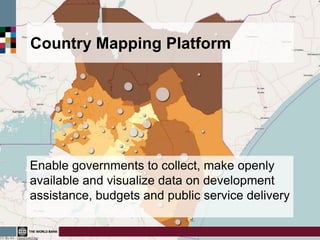 Country Mapping Platform




Enable governments to collect, make openly
available and visualize data on development
assistance, budgets and public service delivery
 