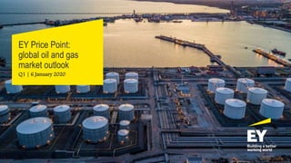 EY Price Point:
global oil and gas
market outlook
Q1 | 6 January 2020
 