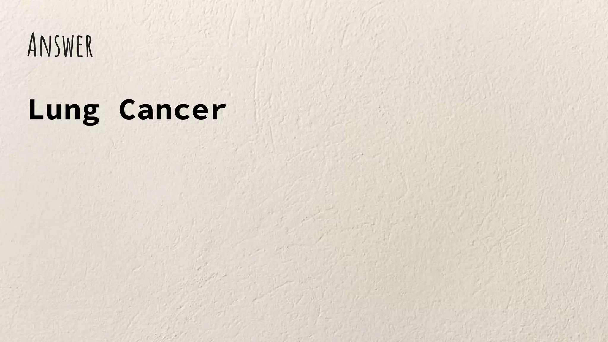 Answer
Lung Cancer
 