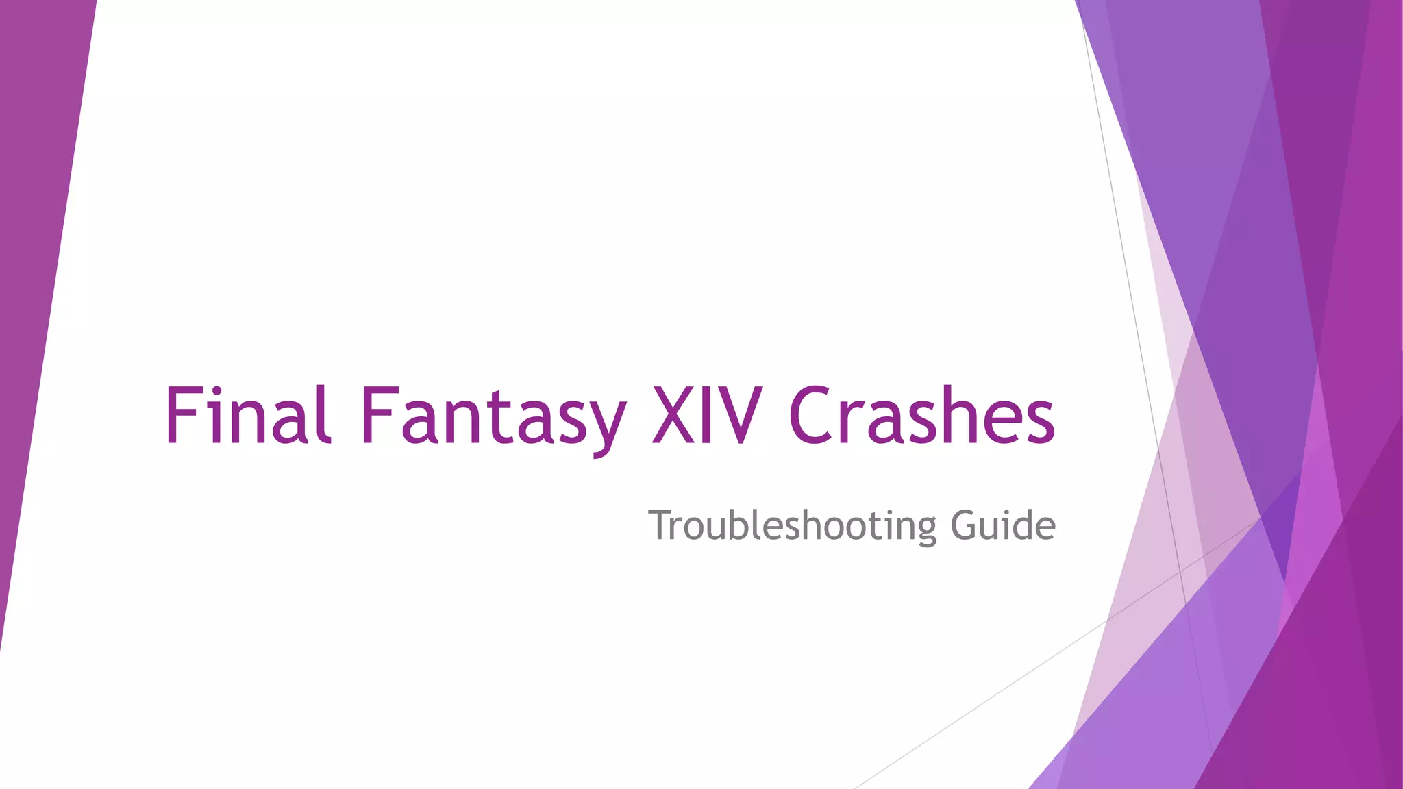 Final Fantasy XIV Crashes
Troubleshooting Guide
 