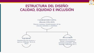 ESTRUCTURA DEL DISEÑO:
CALIDAD, EQUIDAD E INCLUSIÓN
 
