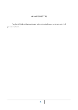5
AGRADECIMENTOS
Agradeço à UESB, minha segunda casa, pelas oportunidades e pelo apoio aos projetos de
pesquisa e extensão.
 
