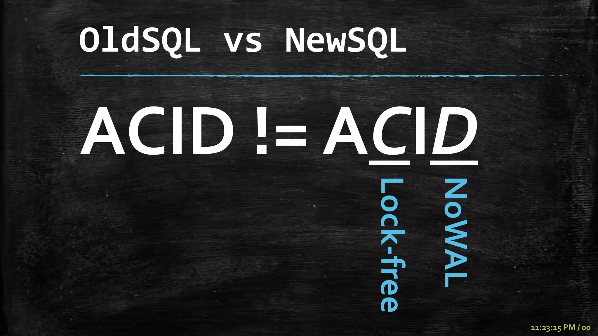 OldSQL vs NewSQL

ACID != ACID


              Lock-free
                          NoWAL
                                  11:23:15 PM / 00
 