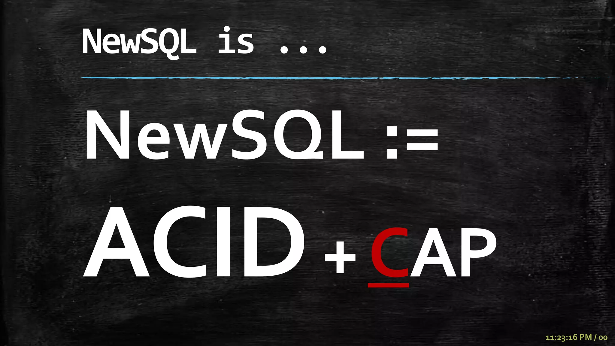 NewSQL is ...

NewSQL :=
ACID + CAP
                11:23:16 PM / 00
 