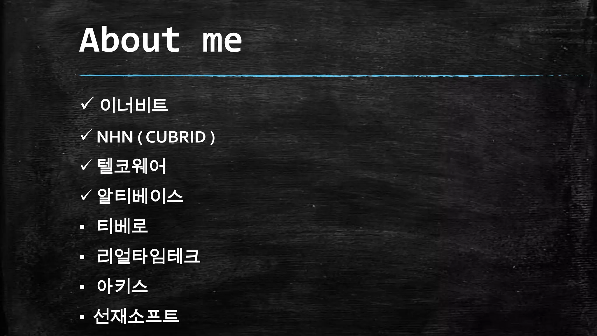 About me
 이너비트
 NHN ( CUBRID )
 텔코웨어
 알티베이스
▪ 티베로
▪ 리얼타임테크
▪ 아키스
▪ 선재소프트
 