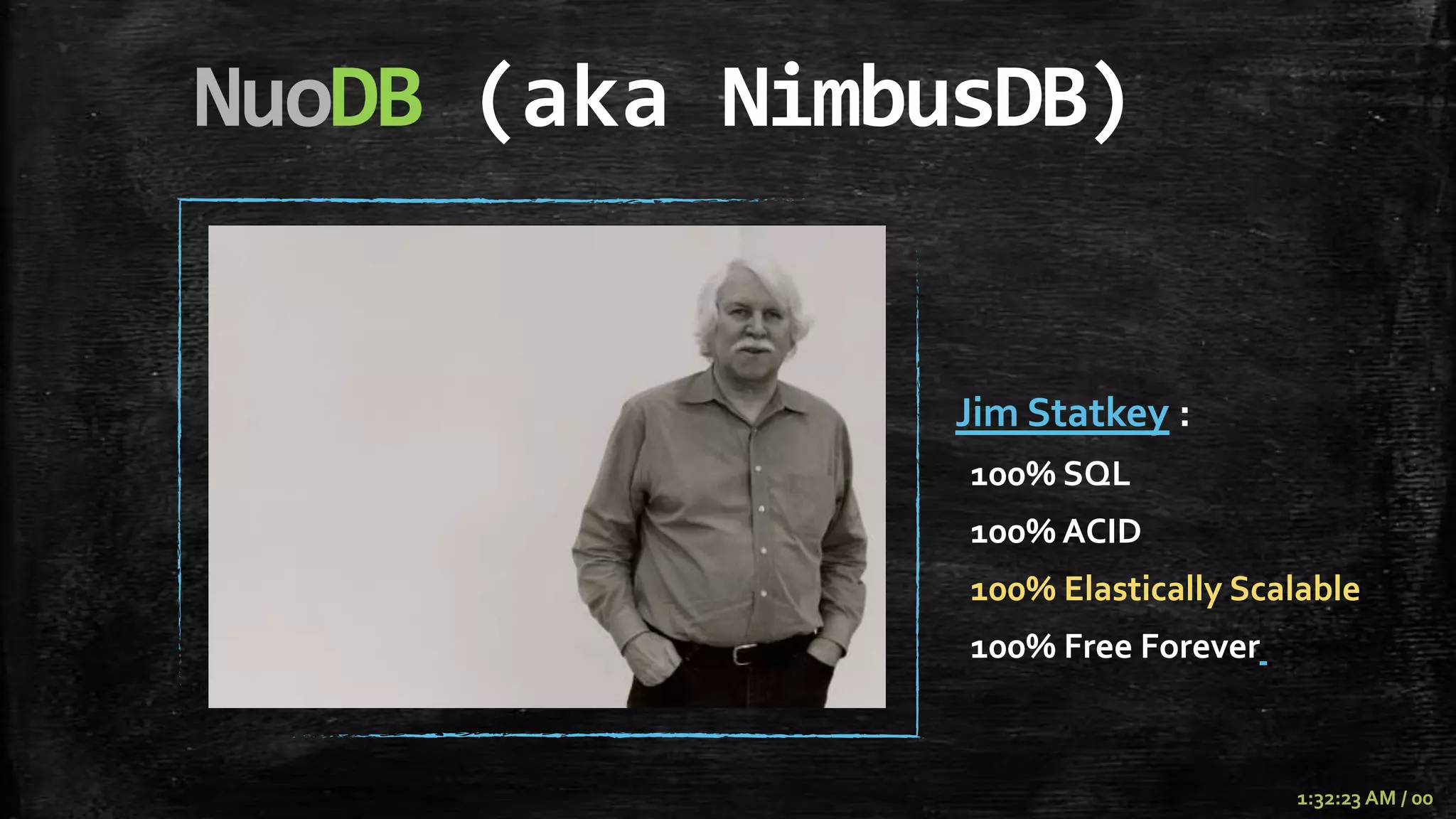 NuoDB (aka NimbusDB)


                Jim Statkey :
                100% SQL
                100% ACID
                100% Elastically Scalable
                100% Free Forever



                                    1:32:23 AM / 00
 