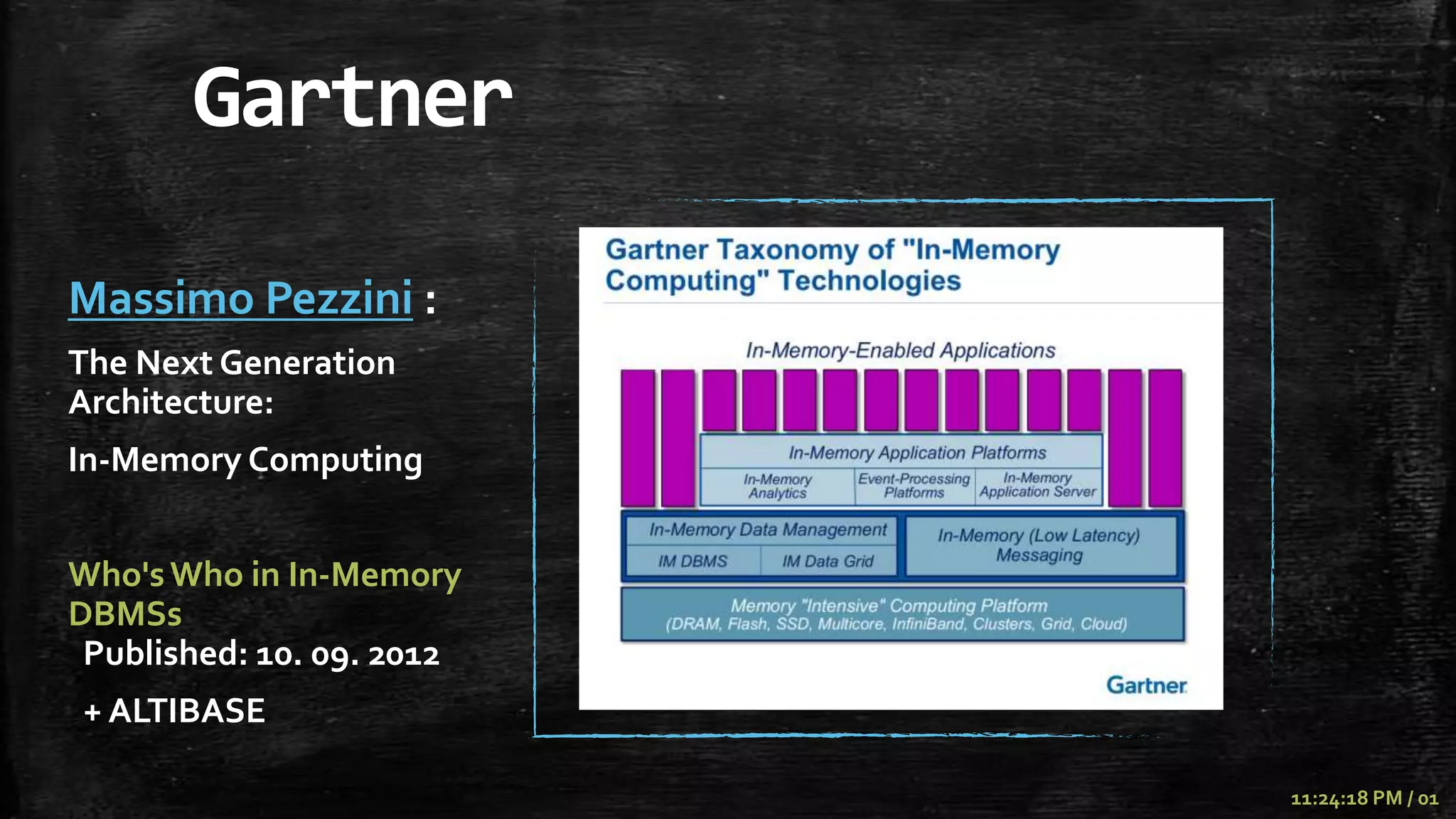 Gartner

Massimo Pezzini :
The Next Generation
Architecture:
In-Memory Computing


Who's Who in In-Memory
DBMSs
 Published: 10. 09. 2012
+ ALTIBASE

                           11:24:18 PM / 01
 
