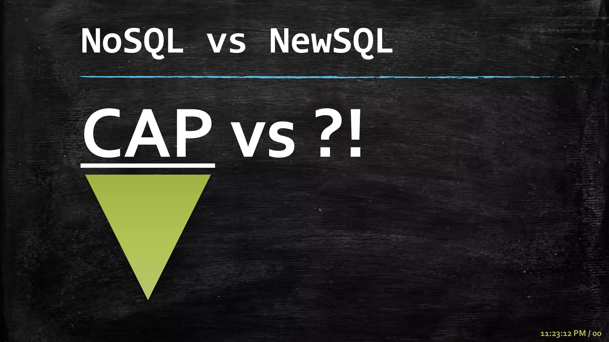 NoSQL vs NewSQL

CAP vs ?!

                  11:23:12 PM / 00
 