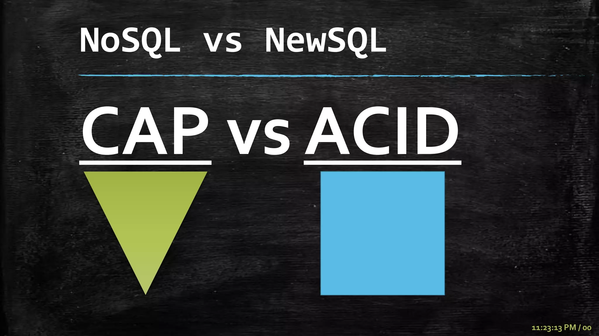 NoSQL vs NewSQL

CAP vs ACID

                  11:23:13 PM / 00
 