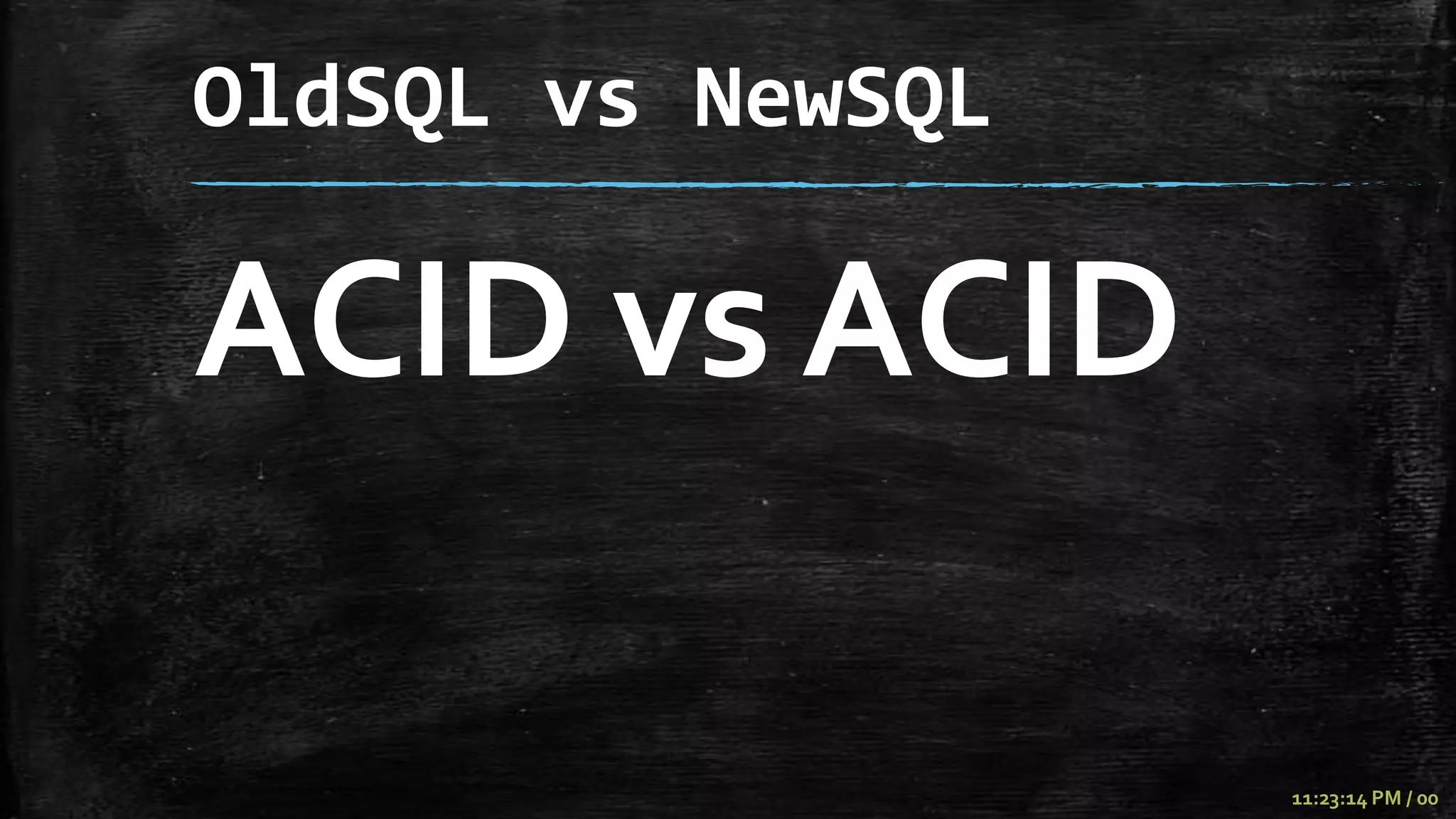 OldSQL vs NewSQL

ACID vs ACID

                   11:23:14 PM / 00
 