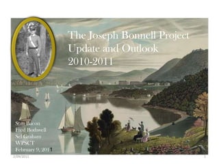 The Joseph Bonnell Project  Update and Outlook 2010-2011 Stan Bacon Fred Bothwell Sel Graham WPSCT February 9, 2011 2/09/2011 1 