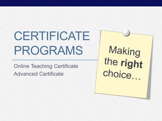 CERTIFICATE
PROGRAMS
Online Teaching Certificate
Advanced Certificate

 