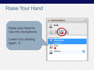 Raise Your Hand

Raise your hand to
Use the microphone.

Lower it by clicking
again. 

 