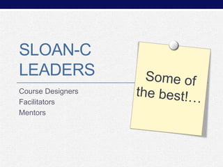SLOAN-C
LEADERS
Course Designers
Facilitators
Mentors

 