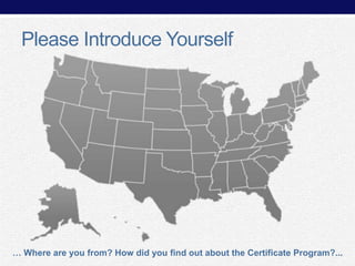 Please Introduce Yourself

… Where are you from? How did you find out about the Certificate Program?...

 